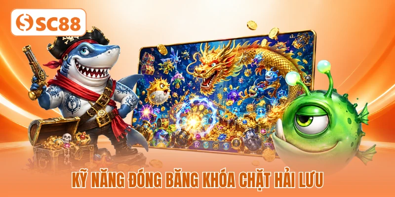 Kỹ năng đóng băng khóa chặt hải lưu Kỹ năng đóng băng khóa chặt hải lưu